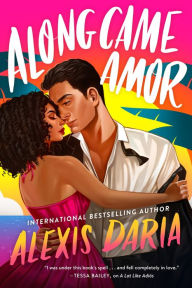 Title: Along Came Amor: A Novel, Author: Alexis Daria