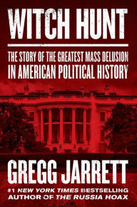 Title: Witch Hunt: The Story of the Greatest Mass Delusion in American Political History, Author: Gregg Jarrett