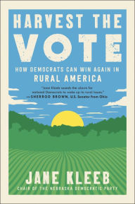 Title: Harvest the Vote: How Democrats Can Win Again in Rural America, Author: Jane Kleeb