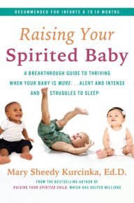 Title: Raising Your Spirited Baby: A Breakthrough Guide to Thriving When Your Baby Is More . . . Alert and Intense and Struggles to Sleep, Author: Mary Sheedy Kurcinka