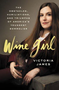 Title: Wine Girl: The Trials and Triumphs of America's Youngest Sommelier, Author: Victoria James
