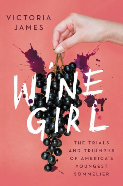 Wine Girl: The Obstacles, Humiliations, and Triumphs of America's Youngest Sommelier