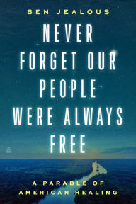 Top 20 free ebooks download Never Forget Our People Were Always Free: A Parable of American Healing 9780062961747 by Benjamin Todd Jealous, Benjamin Todd Jealous PDB RTF CHM