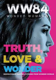 Title: Wonder Woman 1984: Truth, Love & Wonder: Inspirational Quotes & Stories from Wonder Woman, Author: Alexandra West