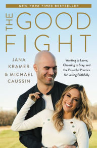 Public domain audio books download The Good Fight: Wanting to Leave, Choosing to Stay, and the Powerful Practice for Loving Faithfully in English by Jana Kramer, Michael Caussin