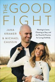 Title: The Good Fight: Wanting to Leave, Choosing to Stay, and the Powerful Practice for Loving Faithfully, Author: Jana Kramer