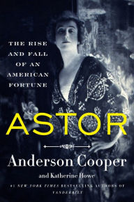 Title: Astor: The Rise and Fall of an American Fortune, Author: Anderson Cooper