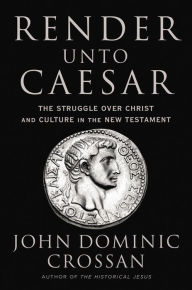 Electronic books free download Render Unto Caesar: The Struggle Over Christ and Culture in the New Testament 9780062964939 by John Dominic Crossan