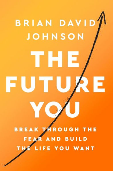 the Future You: Break Through Fear and Build Life You Want