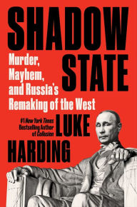 Title: Shadow State: Murder, Mayhem, and Russia's Remaking of the West, Author: Luke Harding