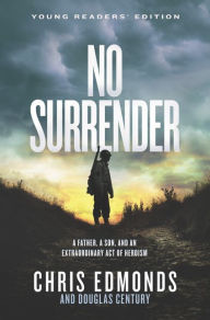 Title: No Surrender Young Readers' Edition: A Father, a Son, and an Extraordinary Act of Heroism, Author: Chris Edmonds