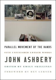 Title: Parallel Movement of the Hands: Five Unfinished Longer Works, Author: John Ashbery