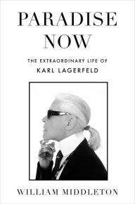 Free english book download Paradise Now: The Extraordinary Life of Karl Lagerfeld 9780062969033