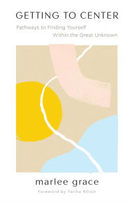 Free downloadable books for ipod touch Getting to Center: Pathways to Finding Yourself Within the Great Unknown by Marlee Grace (English Edition) 