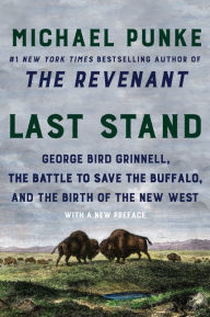 Title: Last Stand: George Bird Grinnell, the Battle to Save the Buffalo, and the Birth of the New West, Author: Michael Punke