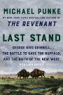 Last Stand: George Bird Grinnell, the Battle to Save the Buffalo, and the Birth of the New West