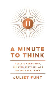 Ebook download for ipad mini A Minute to Think: Reclaim Creativity, Conquer Busyness, and Do Your Best Work English version 9780062970251 PDF FB2 DJVU by 