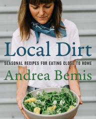 Ebook portugues free download Local Dirt: Seasonal Recipes for Eating Close to Home by Andrea Bemis