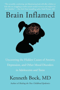 Free e books download pdf Brain Inflamed: Uncovering the Hidden Causes of Anxiety, Depression, and Other Mood Disorders in Adolescents and Teens English version by Kenneth Bock, MD