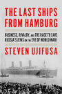 The Last Ships from Hamburg: Business, Rivalry, and the Race to Save Russia's Jews on the Eve of World War I