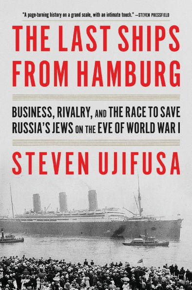 the Last Ships from Hamburg: Business, Rivalry, and Race to Save Russia's Jews on Eve of World War I