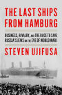 Last Ships from Hamburg The: Business, Rivalry, and the Race to Save Russia's Jews on the Eve of World War I