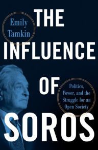 Title: The Influence of Soros: Politics, Power, and the Struggle for an Open Society, Author: Emily Tamkin