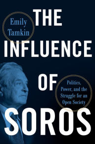 Title: The Influence of Soros: Politics, Power, and the Struggle for Open Society, Author: Emily Tamkin