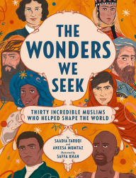 Title: The Wonders We Seek: Thirty Incredible Muslims Who Helped Shape the World, Author: Saadia Faruqi