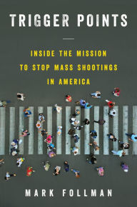 Kindle books free download Trigger Points: Inside the Mission to Stop Mass Shootings in America 9780062973535 by Mark Follman in English