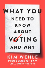 Title: What You Need to Know About Voting--and Why, Author: Kim Wehle