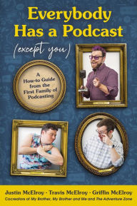 Ebook gratis italiano download Everybody Has a Podcast (Except You): A How-to Guide from the First Family of Podcasting by Justin McElroy, Travis McElroy, Griffin McElroy MOBI 9780062974808