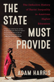 Title: The State Must Provide: The Definitive History of Racial Inequality in American Higher Education, Author: Adam Harris