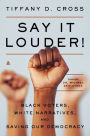 Say It Louder!: Black Voters, White Narratives, and Saving Our Democracy