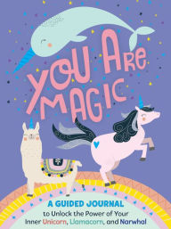 Title: You Are Magic: A Guided Journal to Unlock the Power of Your Inner Unicorn, Llamacorn, and Narwhal, Author: Tracey West