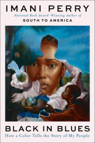 Title: Black in Blues: How a Color Tells the Story of My People, Author: Imani Perry