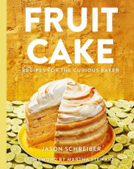Title: Fruit Cake: Recipes for the Curious Baker, Author: Jason Schreiber