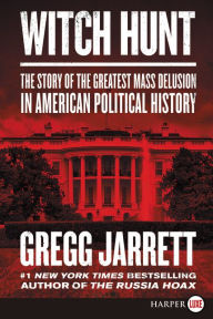 Title: Witch Hunt: The Story of The Greatest Mass Delusion in American Political History, Author: Gregg Jarrett