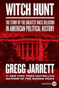 Title: Witch Hunt: The Story of The Greatest Mass Delusion in American Political History, Author: Gregg Jarrett