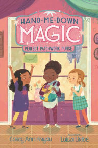 Title: Hand-Me-Down Magic #3: Perfect Patchwork Purse, Author: Corey Ann Haydu