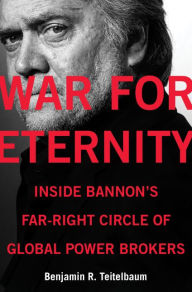 Title: War for Eternity: Inside Bannon's Far-Right Circle of Global Power Brokers, Author: Benjamin R Teitelbaum