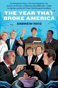 Title: The Year That Broke America: An Immigration Crisis, a Terrorist Conspiracy, the Summer of Survivor, a Ridiculous Fake Billionaire, a Fight for Florida, and the 537 Votes That Changed Everything, Author: Andrew Rice