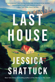 Title: Last House: A Novel, Author: Jessica Shattuck