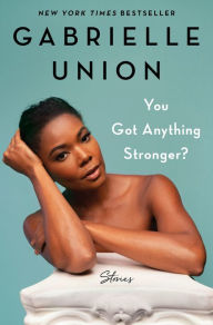 Free books online download read You Got Anything Stronger?: Stories by Gabrielle Union