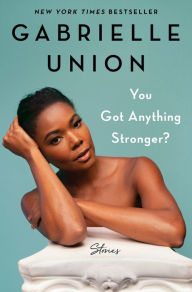 Free ebooks list download You Got Anything Stronger?: Stories RTF iBook 9780062979933 (English literature) by Gabrielle Union