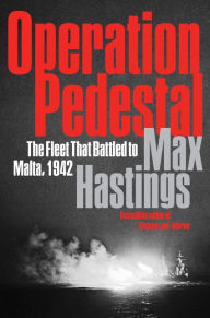 Title: Operation Pedestal: The Fleet That Battled to Malta, 1942, Author: Max Hastings