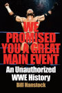 We Promised You a Great Main Event: An Unauthorized WWE History