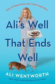 Title: Ali's Well That Ends Well: Tales of Desperation and a Little Inspiration, Author: Ali Wentworth