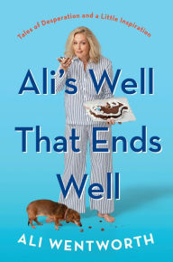 Title: Ali's Well That Ends Well: Tales of Desperation and a Little Inspiration, Author: Ali Wentworth