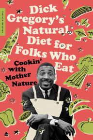 Free downloadable ebooks list Dick Gregory's Natural Diet for Folks Who Eat: Cookin' with Mother Nature PDB RTF (English literature) by Dick Gregory, James R. McGraw 9780062981417